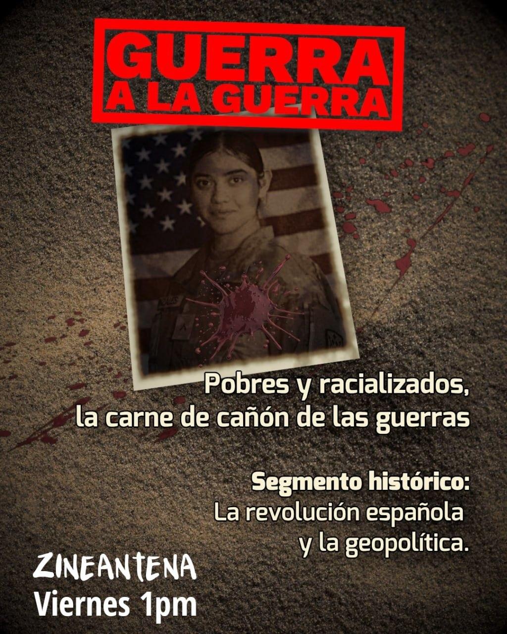 Cartel para en programa de radio Guerra a la Guerra. Dedicado a como los pobres y los racializados son la carne de cañón de todas las guerras, así como a la relación entre la Revolución y Guerra Civil Española con la geopolítica.

El cartel tiene la imagen de Isabella Gonzalez, joven texana de origen latino que fue una de las primeras caídas en esta nueva etapa de la agresión imperialista contra Irán.